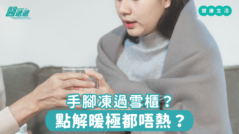 手腳凍過雪櫃？點解暖極都唔熱？